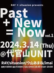 RAY × situasion presents「Past + New = Now」vol.1フライヤー