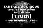 「FANTASTIC◇CIRCUS Debut 30th ANNIVERSARY LIVE TOUR 2027【Truth】-FAN REQUEST LIVE-」告知ビジュアル