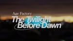 「Age Factory ― The Twilight Before Dawn」サムネイル